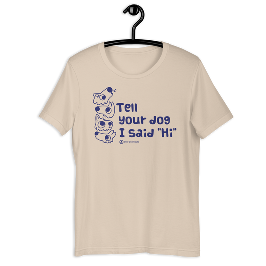 "Tell Your Dog I Said 'Hi'" Cream Unisex T-Shirt