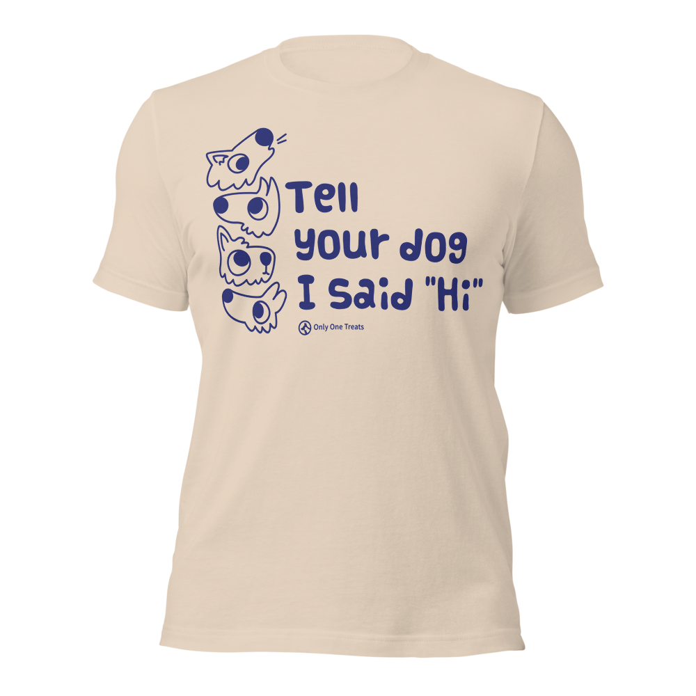 "Tell Your Dog I Said 'Hi'" Cream Unisex T-Shirt